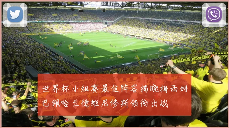 世界杯小组赛最佳阵容揭晓梅西姆巴佩哈兰德维尼修斯领衔出战